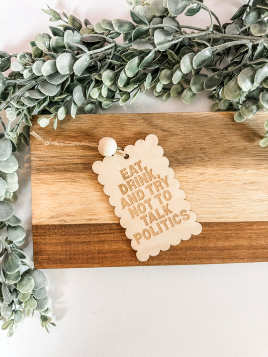 Eat, Drink & Don’t Talk Politics – Wooden Gift Tag / Ornament