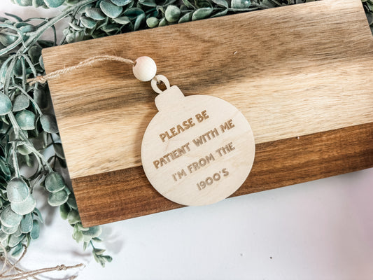 Christmas 2025 Ornament – Round “Please Be Patient With Me, I’m From the 1900’s” Wooden Ornament